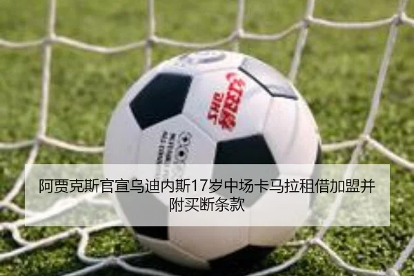 阿贾克斯官宣乌迪内斯17岁中场卡马拉租借加盟并附买断条款